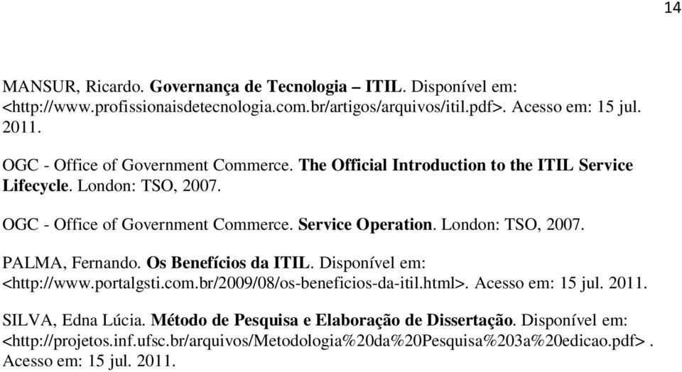 London: TSO, 2007. PALMA, Fernando. Os Benefícios da ITIL. Disponível em: <http://www.portalgsti.com.br/2009/08/os-beneficios-da-itil.html>. Acesso em: 15 jul. 2011.