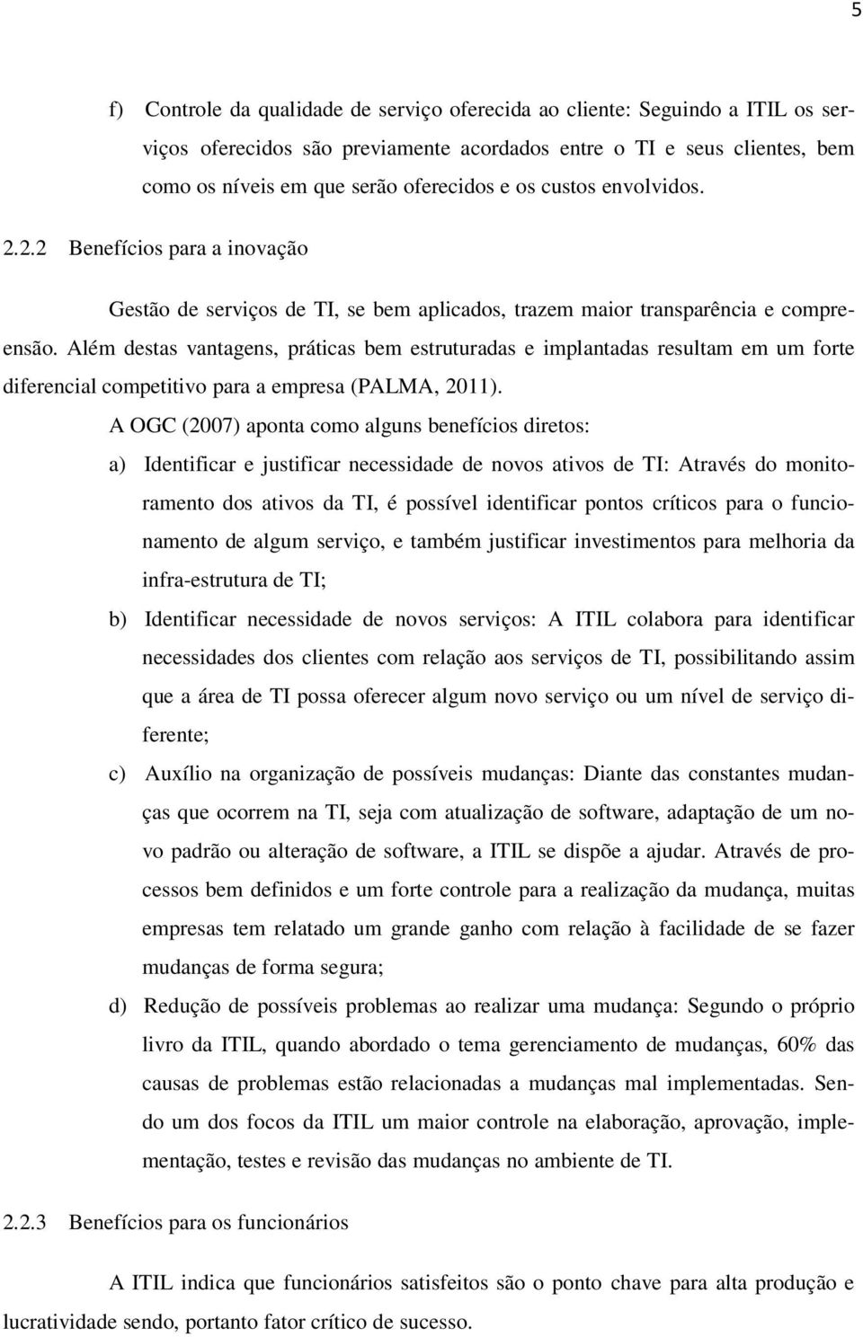 Além destas vantagens, práticas bem estruturadas e implantadas resultam em um forte diferencial competitivo para a empresa (PALMA, 2011).