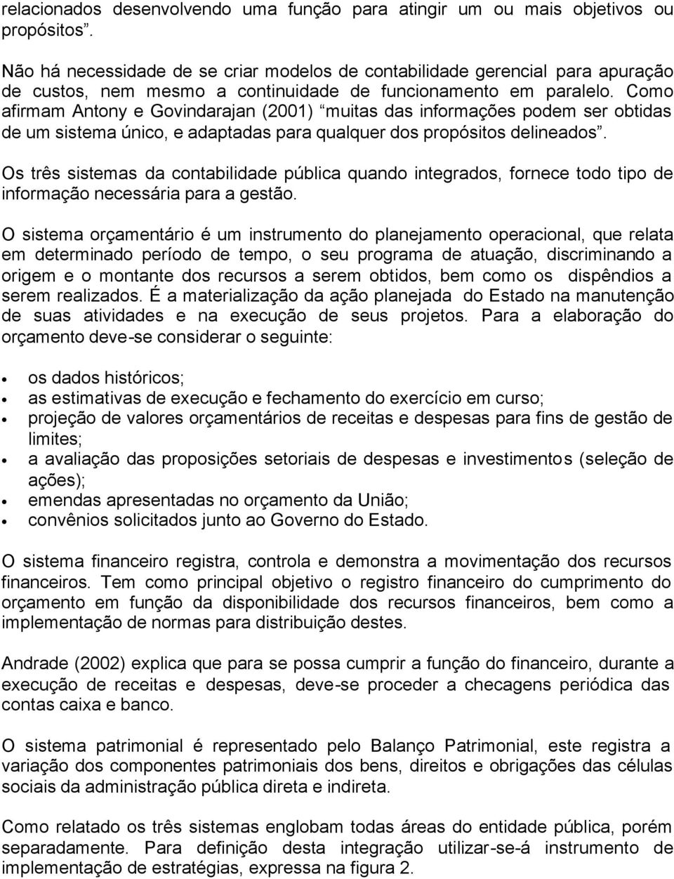 Como afirmam Antony e Govindarajan (2001) muitas das informações podem ser obtidas de um sistema único, e adaptadas para qualquer dos propósitos delineados.