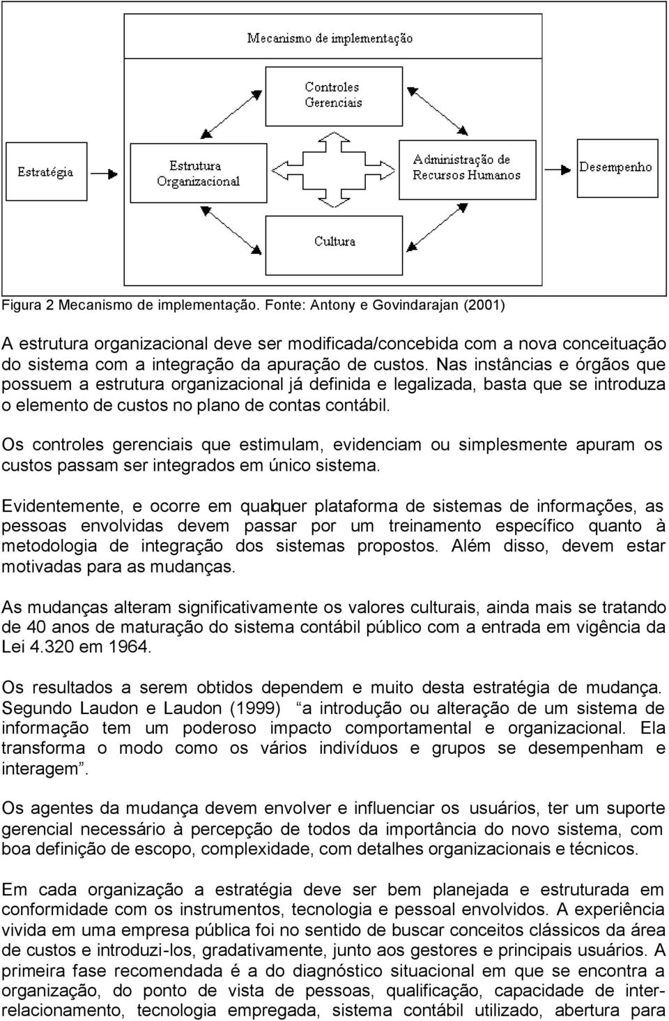 Nas instâncias e órgãos que possuem a estrutura organizacional já definida e legalizada, basta que se introduza o elemento de custos no plano de contas contábil.