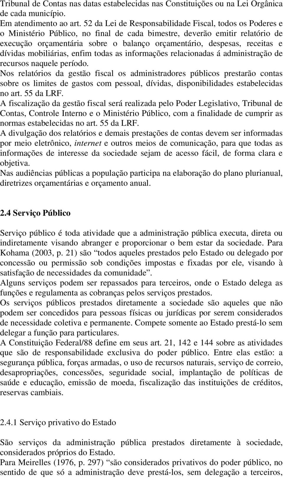 receitas e dívidas mobiliárias, enfim todas as informações relacionadas á administração de recursos naquele período.