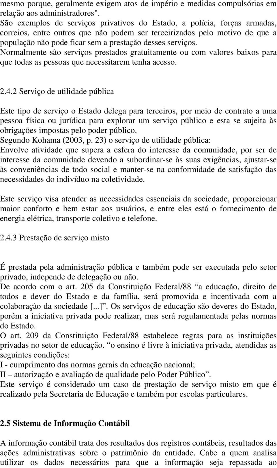 serviços. Normalmente são serviços prestados gratuitamente ou com valores baixos para que todas as pessoas que necessitarem tenha acesso. 2.4.