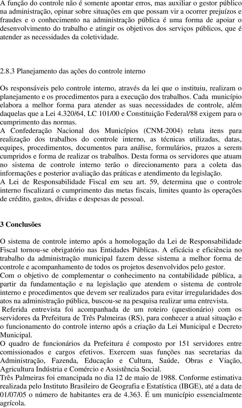 3 Planejamento das ações do controle interno Os responsáveis pelo controle interno, através da lei que o instituiu, realizam o planejamento e os procedimentos para a execução dos trabalhos.