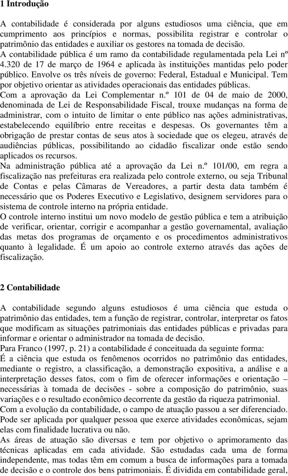 Envolve os três níveis de governo: Federal, Estadual e Municipal. Tem por objetivo orientar as atividades operacionais das entidades públicas. Com a aprovação da Lei Complementar n.