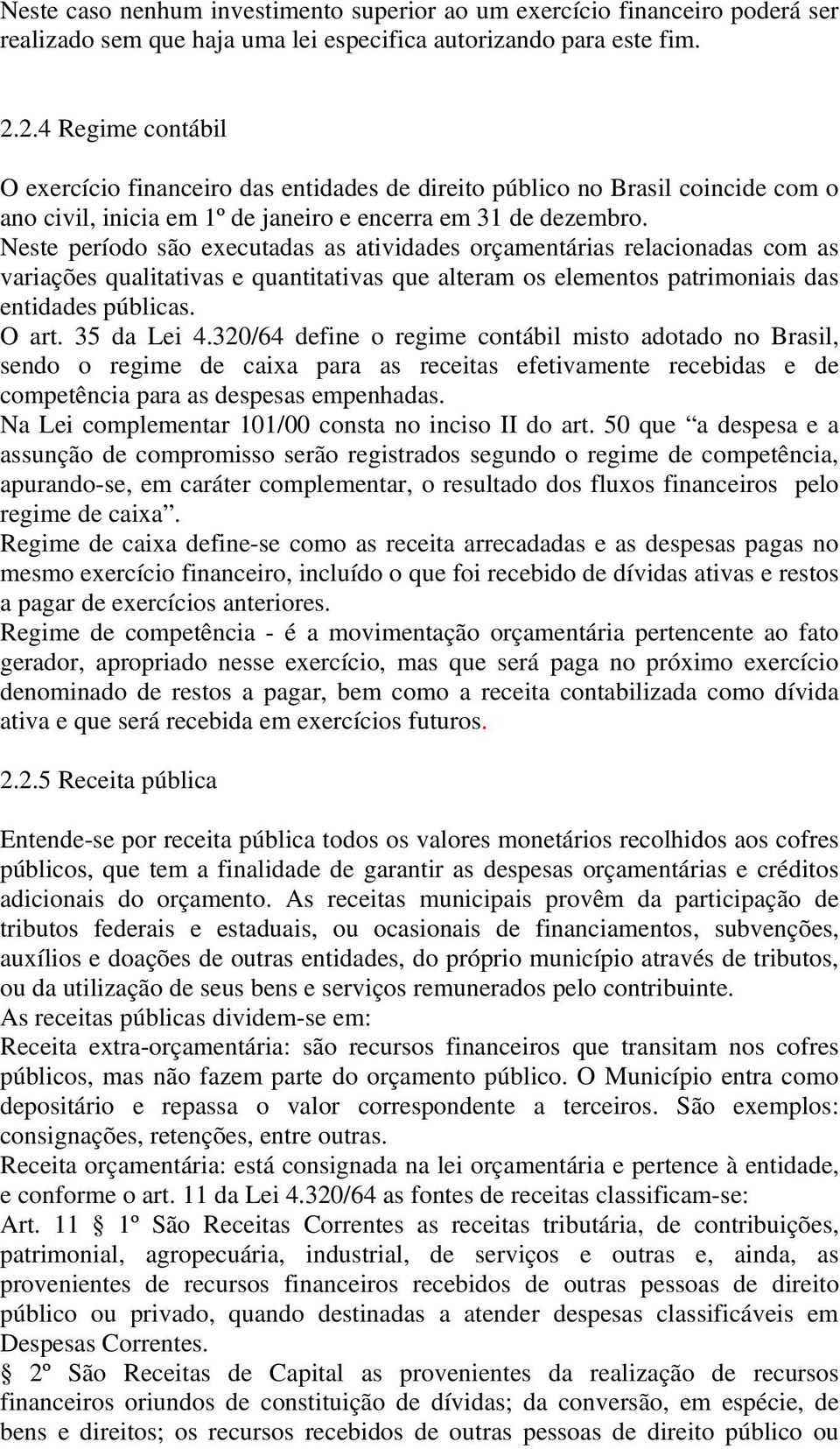 Neste período são executadas as atividades orçamentárias relacionadas com as variações qualitativas e quantitativas que alteram os elementos patrimoniais das entidades públicas. O art. 35 da Lei 4.