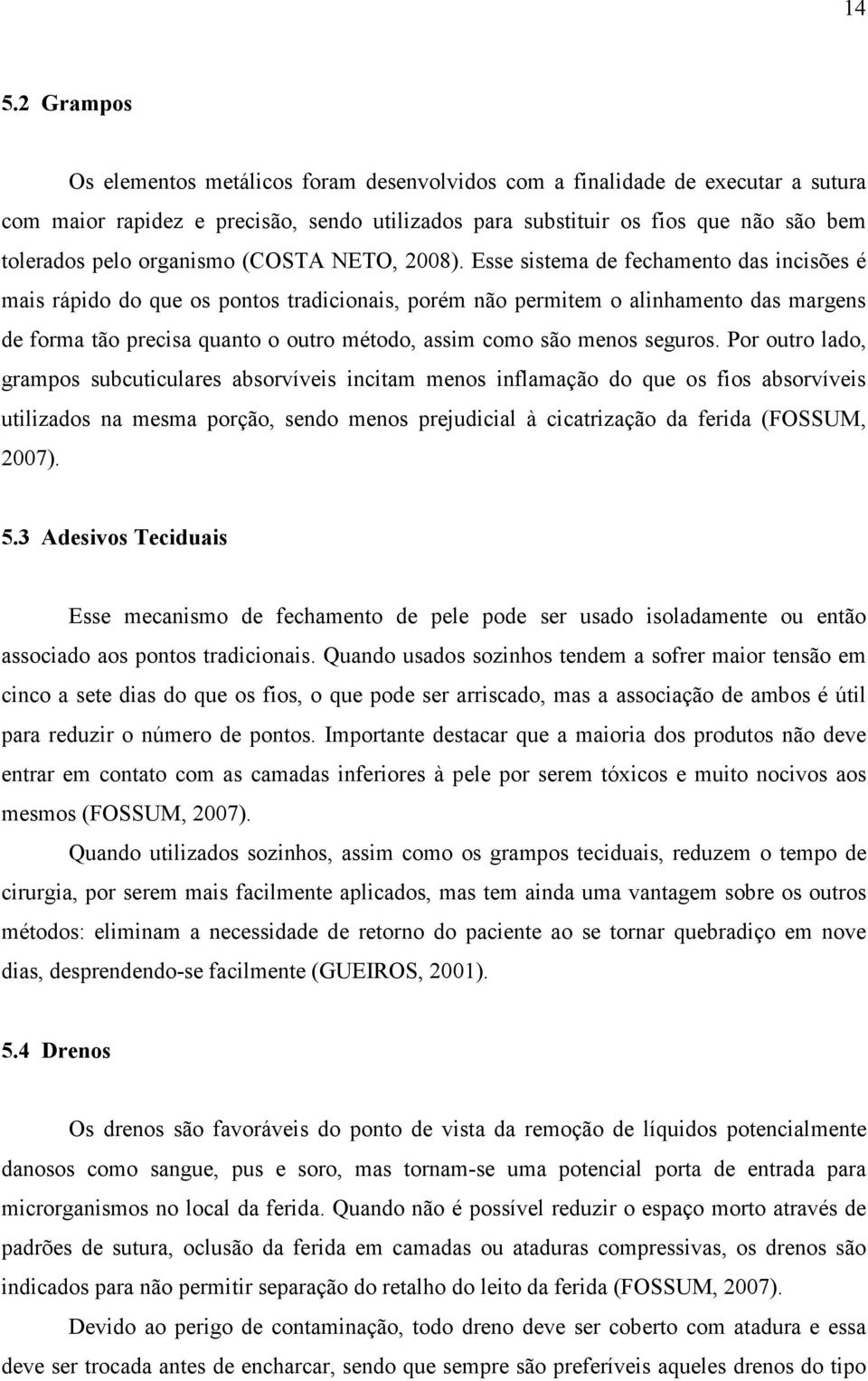 Esse sistema de fechamento das incisões é mais rápido do que os pontos tradicionais, porém não permitem o alinhamento das margens de forma tão precisa quanto o outro método, assim como são menos