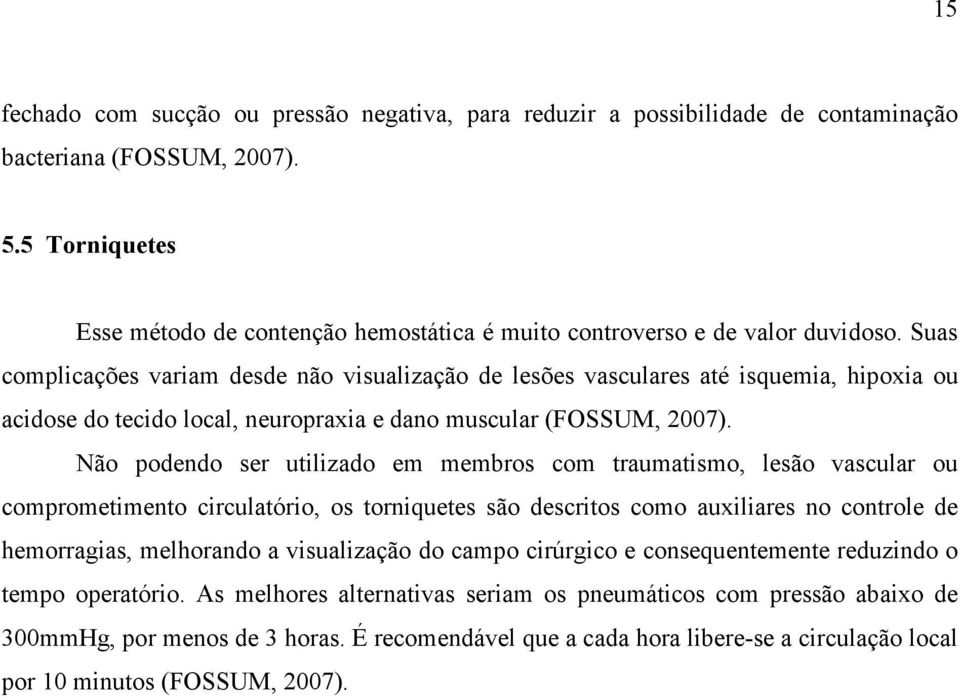 Suas complicações variam desde não visualização de lesões vasculares até isquemia, hipoxia ou acidose do tecido local, neuropraxia e dano muscular (FOSSUM, 2007).