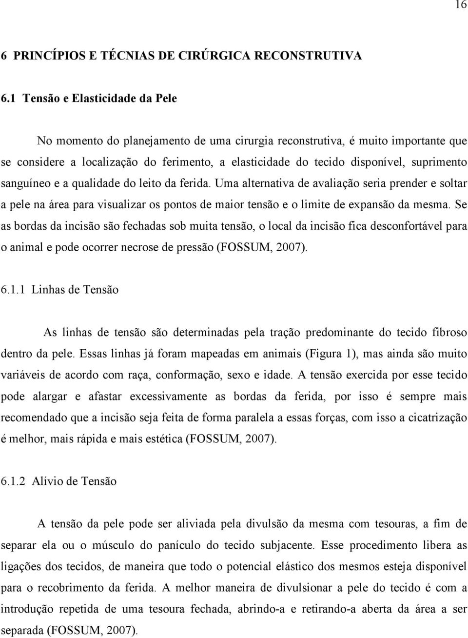 suprimento sanguíneo e a qualidade do leito da ferida. Uma alternativa de avaliação seria prender e soltar a pele na área para visualizar os pontos de maior tensão e o limite de expansão da mesma.