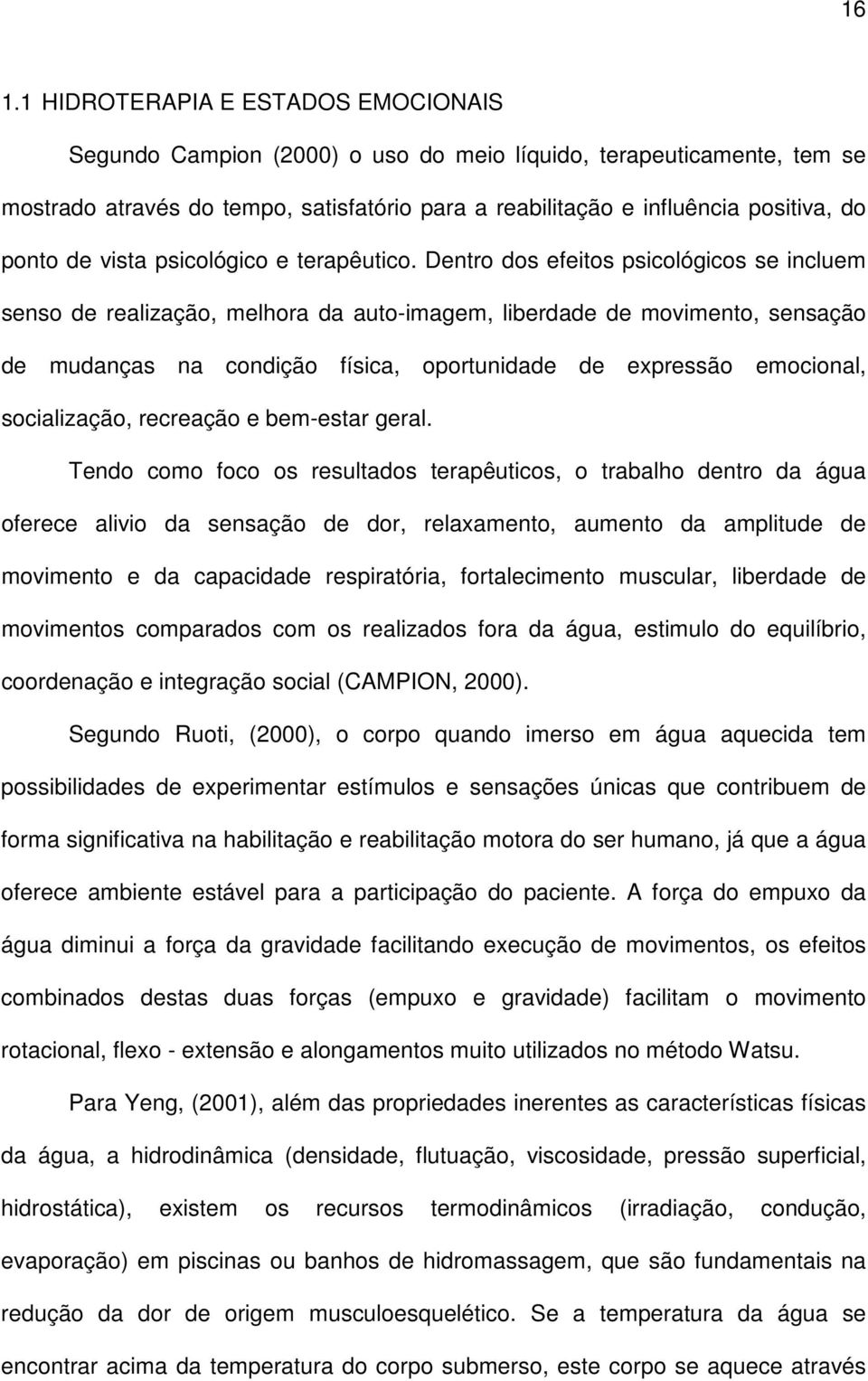 Dentro dos efeitos psicológicos se incluem senso de realização, melhora da auto-imagem, liberdade de movimento, sensação de mudanças na condição física, oportunidade de expressão emocional,