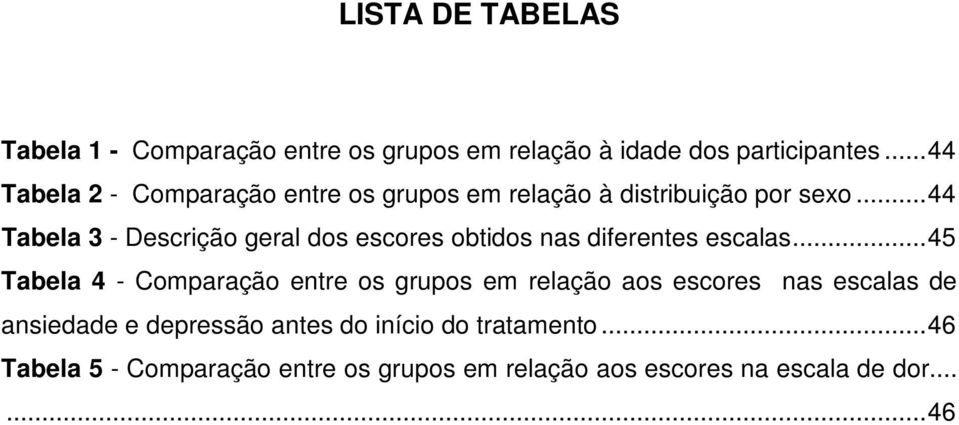 .. 44 Tabela 3 - Descrição geral dos escores obtidos nas diferentes escalas.