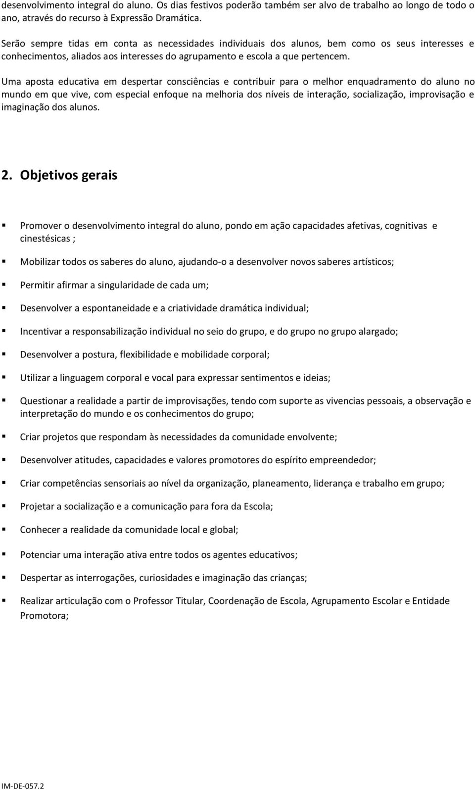 Uma aposta educativa em despertar consciências e contribuir para o melhor enquadramento do aluno no mundo em que vive, com especial enfoque na melhoria dos níveis de interação, socialização,