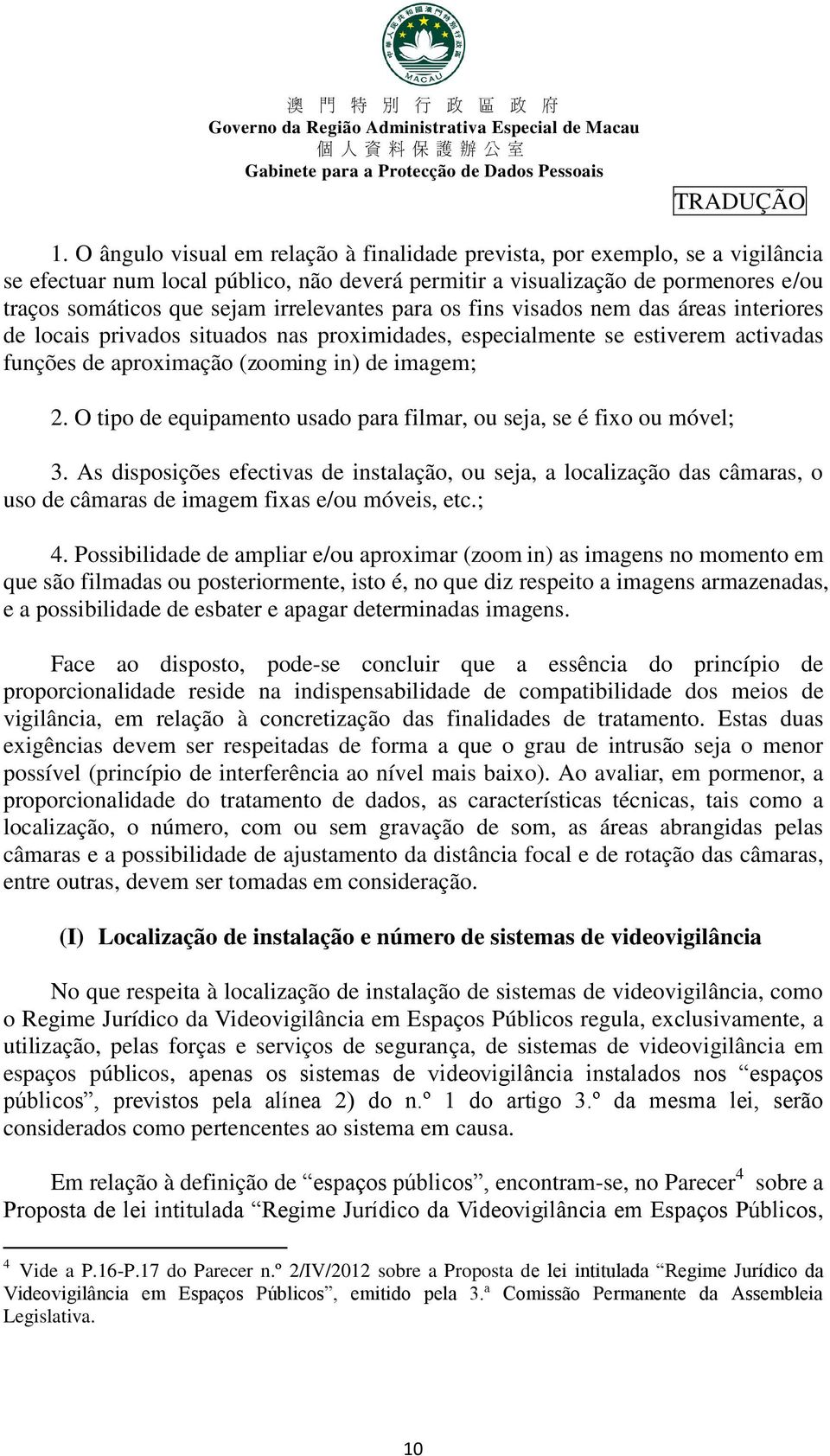 O tipo de equipamento usado para filmar, ou seja, se é fixo ou móvel; 3. As disposições efectivas de instalação, ou seja, a localização das câmaras, o uso de câmaras de imagem fixas e/ou móveis, etc.