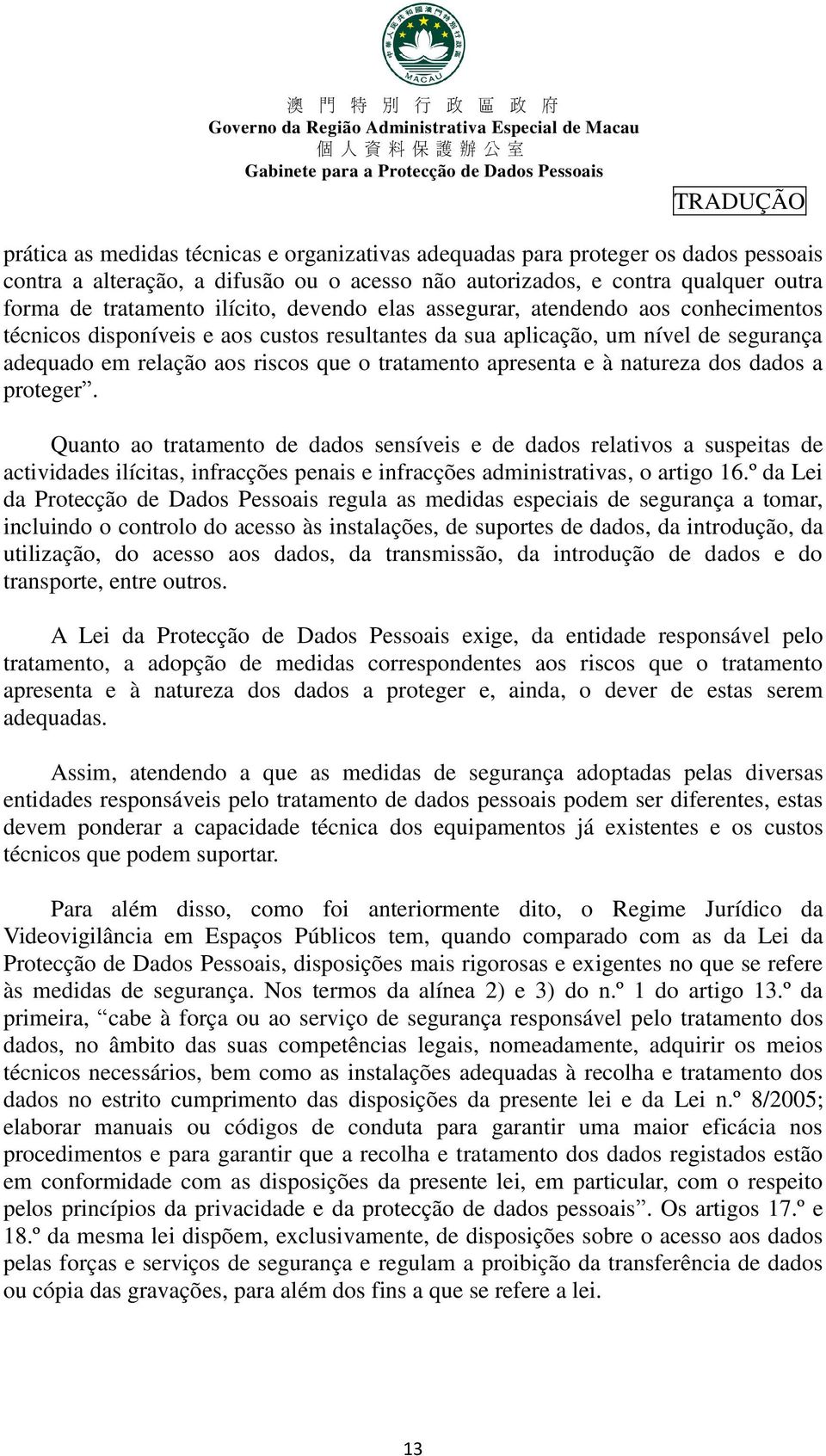 natureza dos dados a proteger. Quanto ao tratamento de dados sensíveis e de dados relativos a suspeitas de actividades ilícitas, infracções penais e infracções administrativas, o artigo 16.