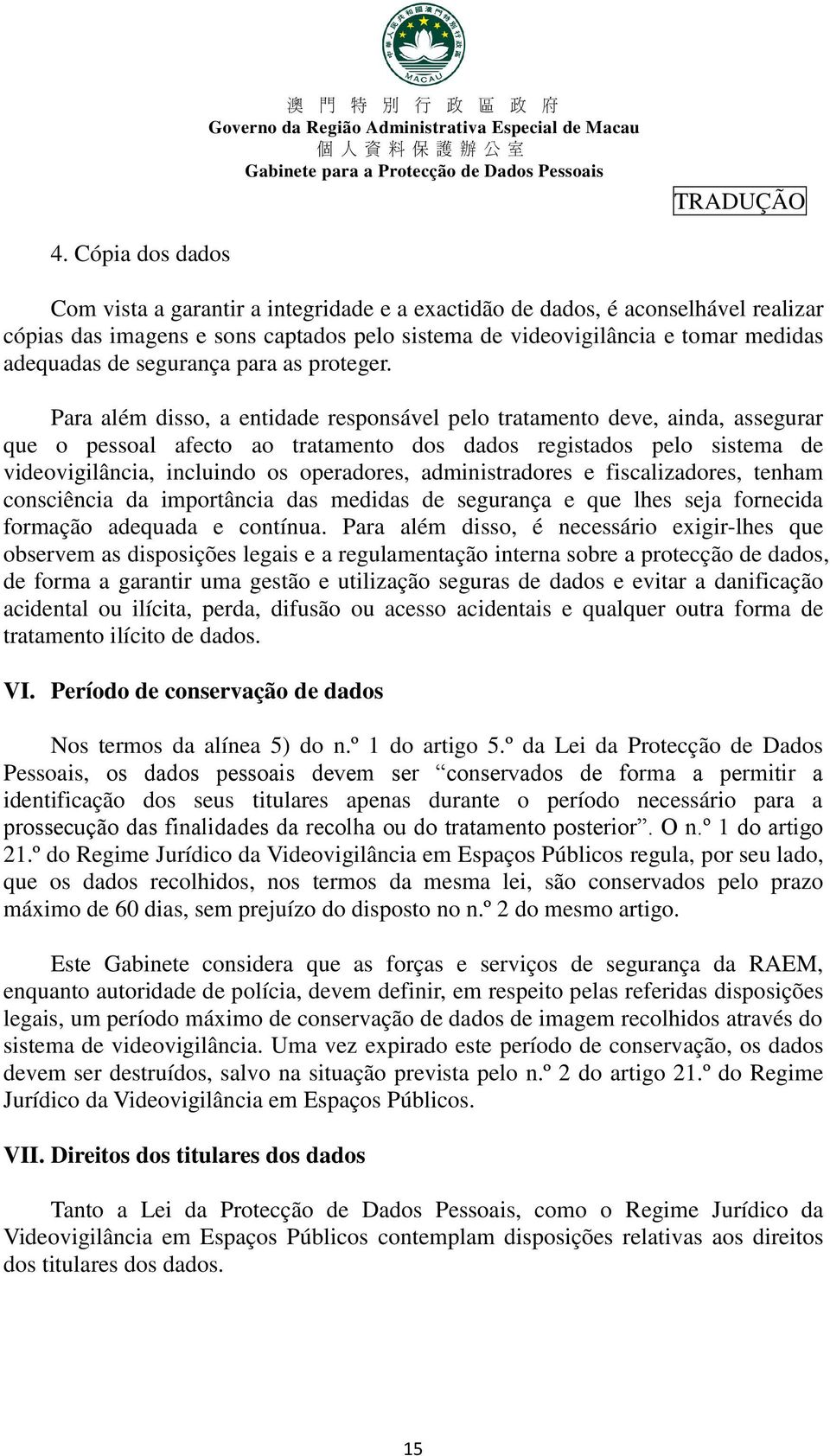 Para além disso, a entidade responsável pelo tratamento deve, ainda, assegurar que o pessoal afecto ao tratamento dos dados registados pelo sistema de videovigilância, incluindo os operadores,