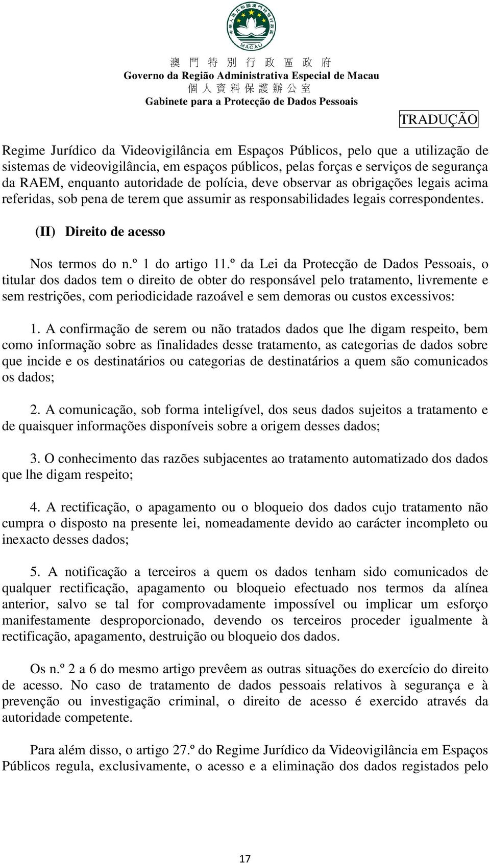 º da Lei da Protecção de Dados Pessoais, o titular dos dados tem o direito de obter do responsável pelo tratamento, livremente e sem restrições, com periodicidade razoável e sem demoras ou custos