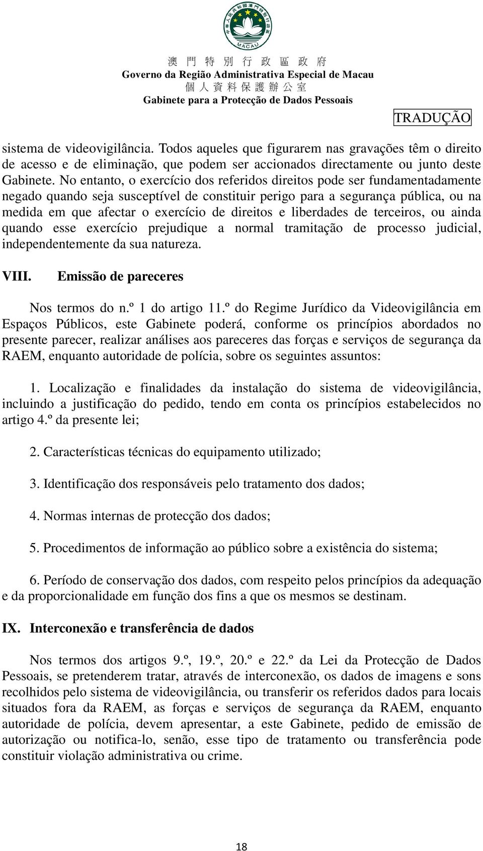 direitos e liberdades de terceiros, ou ainda quando esse exercício prejudique a normal tramitação de processo judicial, independentemente da sua natureza. VIII. Emissão de pareceres Nos termos do n.