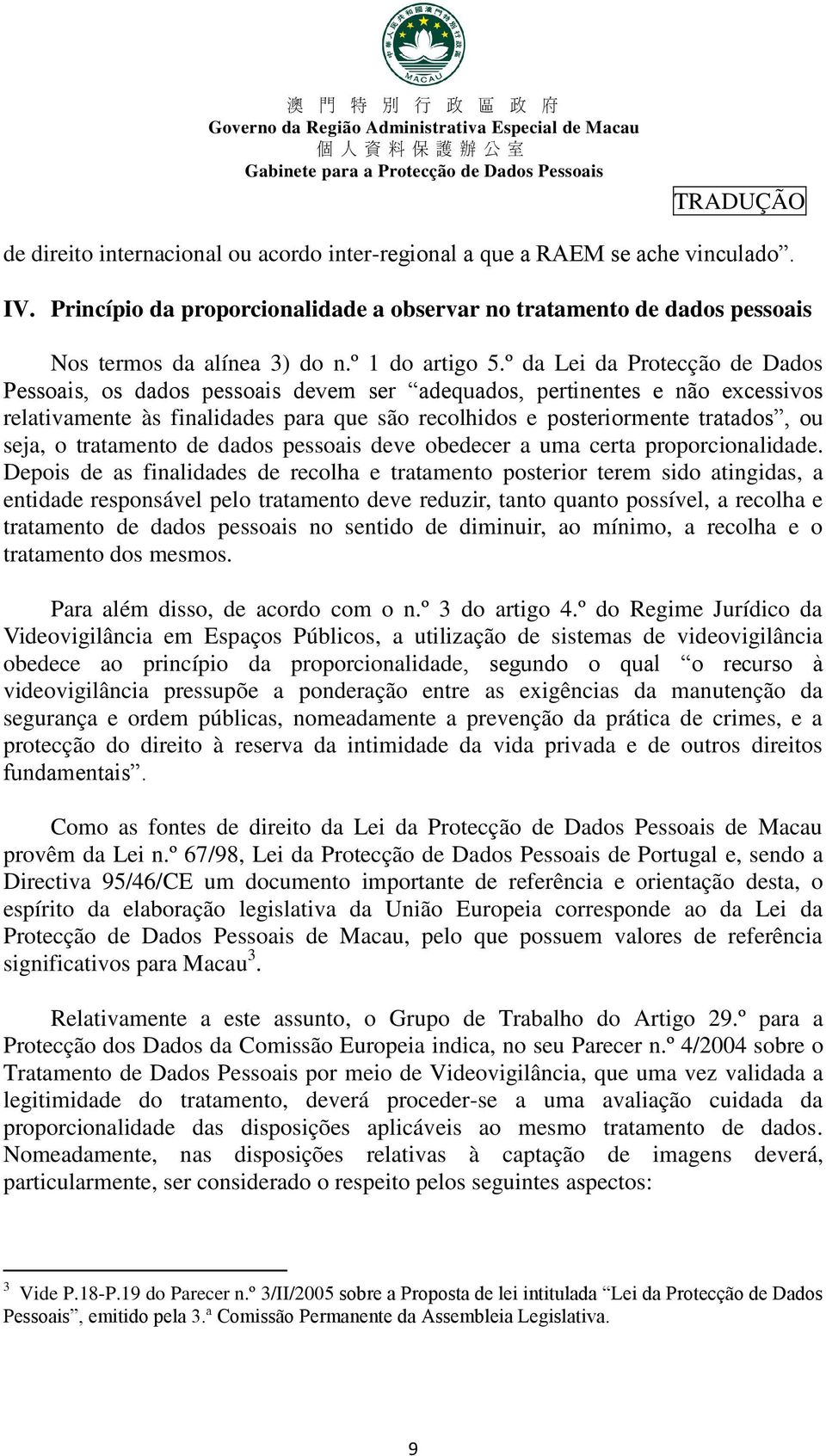 º da Lei da Protecção de Dados Pessoais, os dados pessoais devem ser adequados, pertinentes e não excessivos relativamente às finalidades para que são recolhidos e posteriormente tratados, ou seja, o