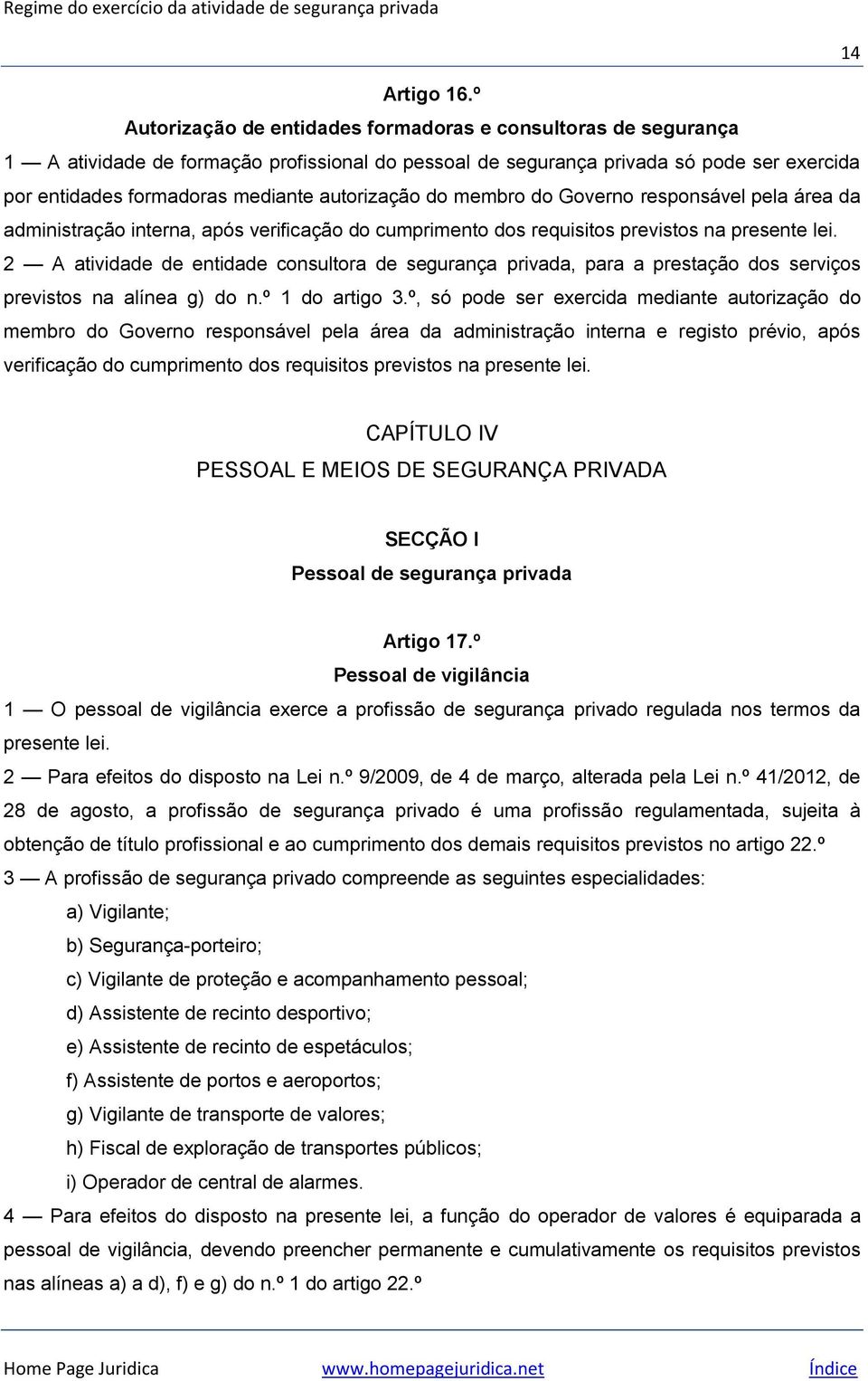 autorização do membro do Governo responsável pela área da administração interna, após verificação do cumprimento dos requisitos previstos na presente lei.