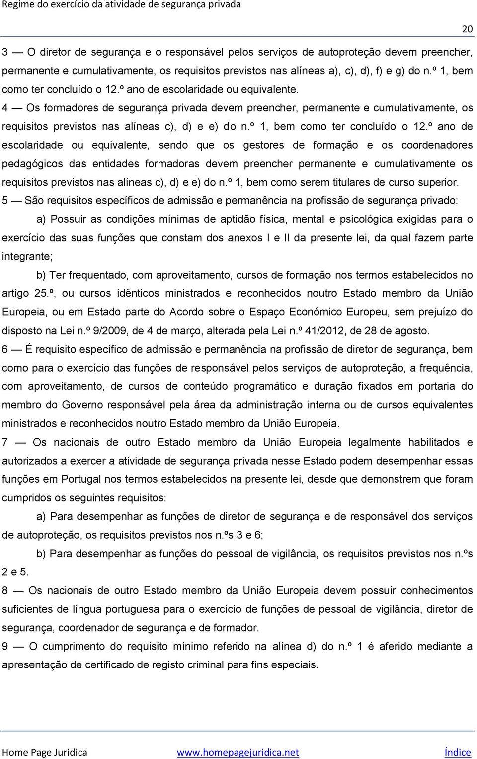 4 Os formadores de segurança privada devem preencher, permanente e cumulativamente, os requisitos previstos nas alíneas c), d) e e) do n.º 1, bem como ter concluído o 12.