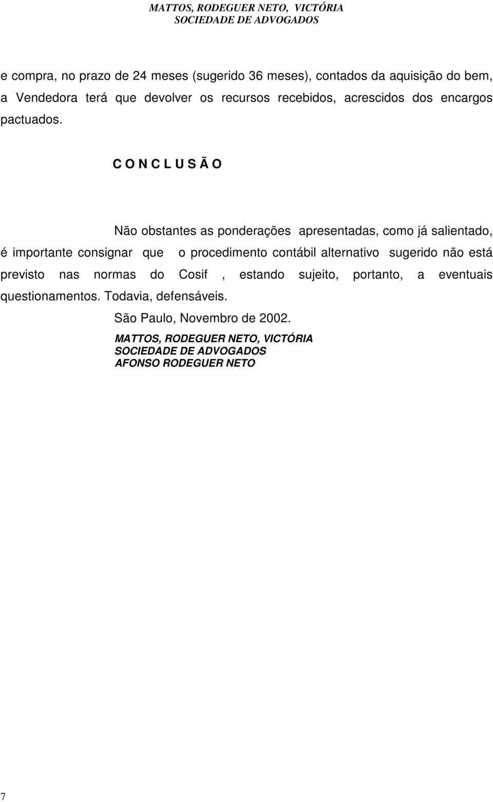 C O N C L U S Ã O é importante consignar que Não obstantes as ponderações apresentadas, como já salientado, o procedimento