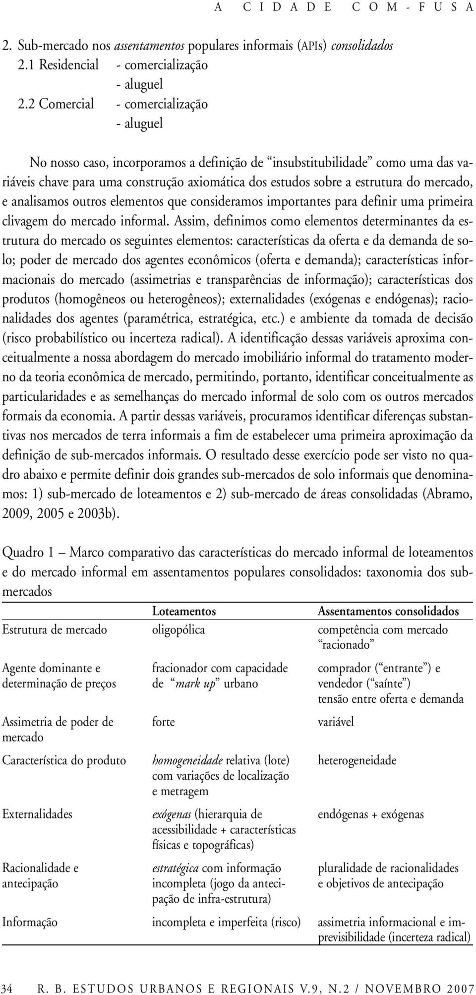 mercado, e analisamos outros elementos que consideramos importantes para definir uma primeira clivagem do mercado informal.