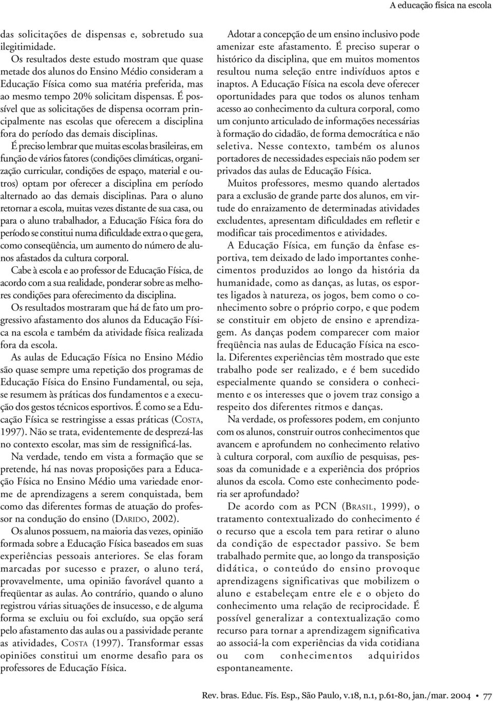 É possível que as solicitações de dispensa ocorram principalmente nas escolas que oferecem a disciplina fora do período das demais disciplinas.