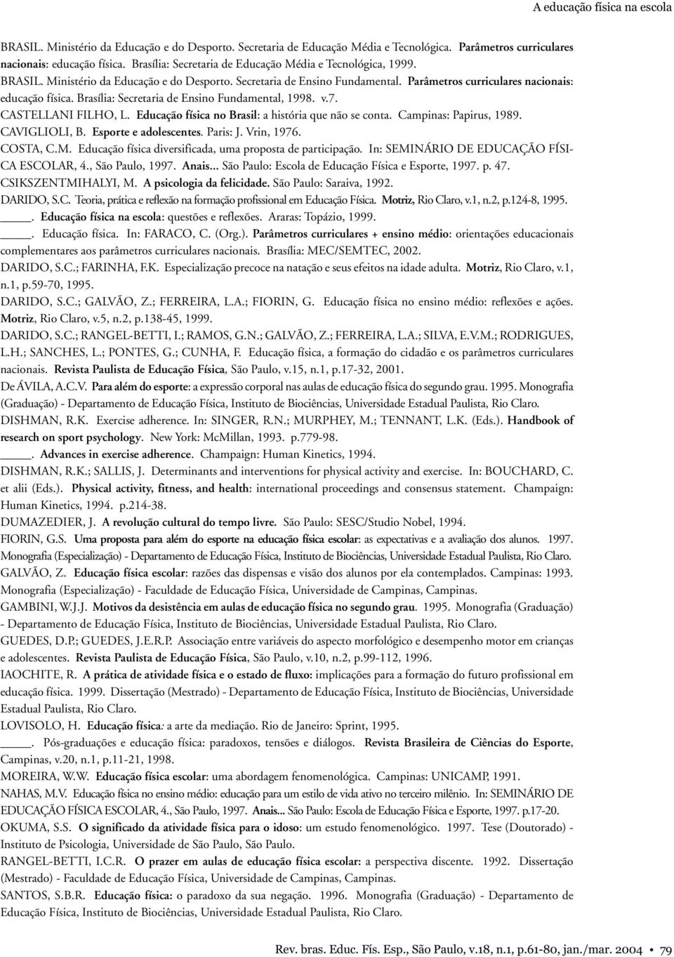 Brasília: Secretaria de Ensino Fundamental, 1998. v.7. CASTELLANI FILHO, L. Educação física no Brasil: a história que não se conta. Campinas: Papirus, 1989. CAVIGLIOLI, B. Esporte e adolescentes.