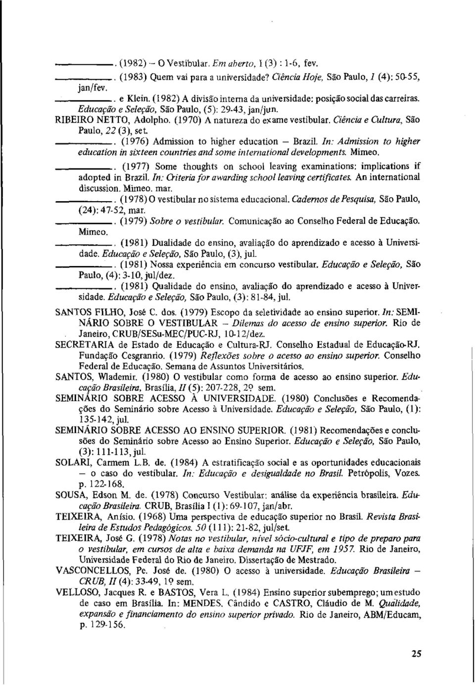 (1976) Admission to higher education - Brazil. In: Admission to higher educntion in sixteen countries nnd some internationnl developments. Mimeo.