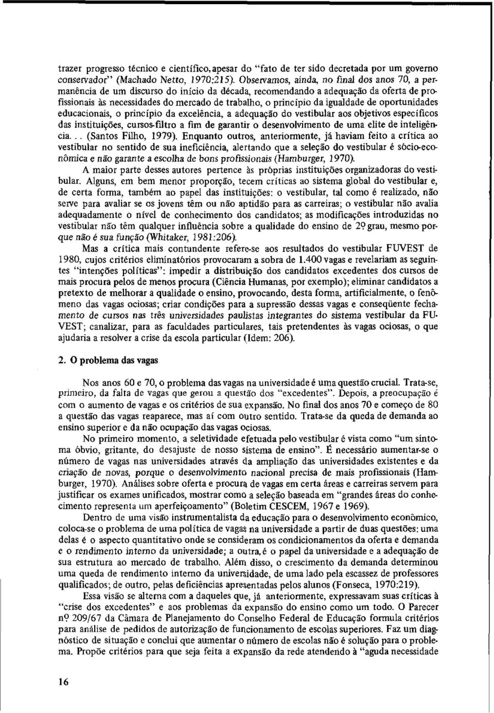 , recomendando a adequaçáo da oferta de prcfissionais às necessidades do mercado de trabalho, o principio da igualdade de oportunidades educacionais, o princípio da excelência, a adequação do