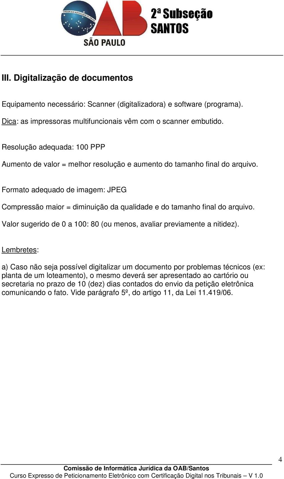 Formato adequado de imagem: JPEG Compressão maior = diminuição da qualidade e do tamanho final do arquivo. Valor sugerido de 0 a 100: 80 (ou menos, avaliar previamente a nitidez).