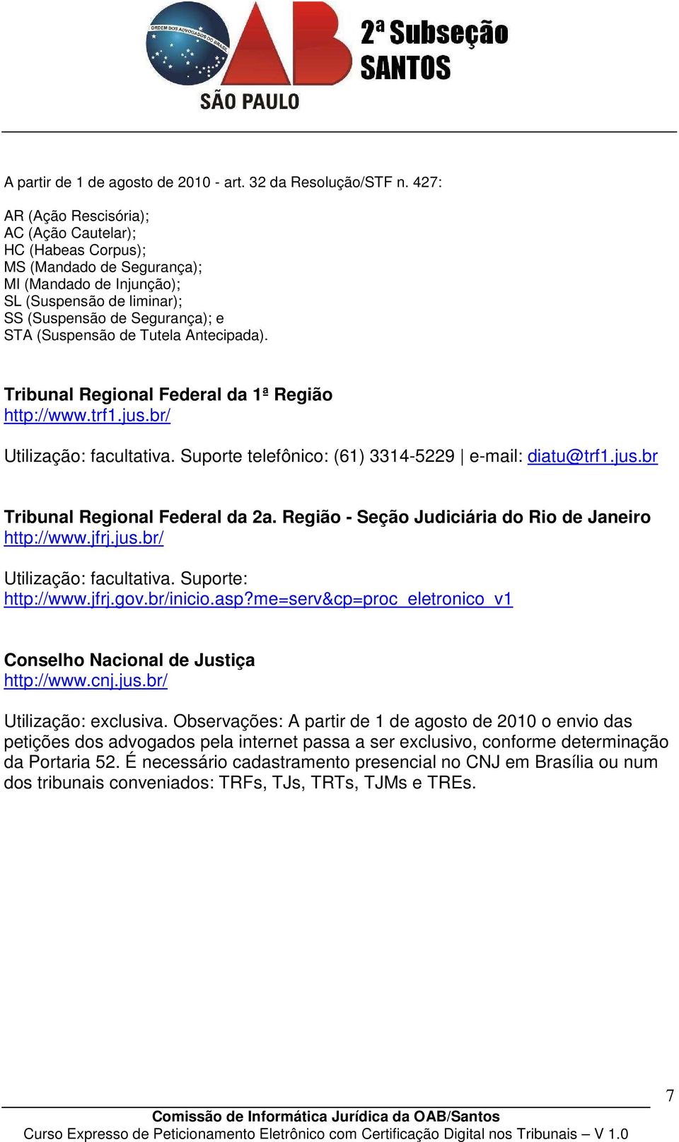 Tutela Antecipada). Tribunal Regional Federal da 1ª Região http://www.trf1.jus.br/ Utilização: facultativa. Suporte telefônico: (61) 3314-5229 e-mail: diatu@trf1.jus.br Tribunal Regional Federal da 2a.