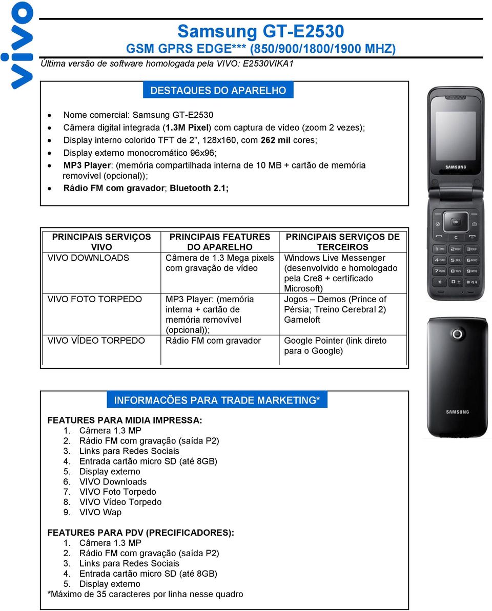 + cartão de memória removível (opcional)); Rádio FM com gravador; Bluetooth 2.1; PRINCIPAIS SERVIÇOS VIVO VIVO DOWNLOADS VIVO FOTO TORPEDO PRINCIPAIS FEATURES DO APARELHO Câmera de 1.