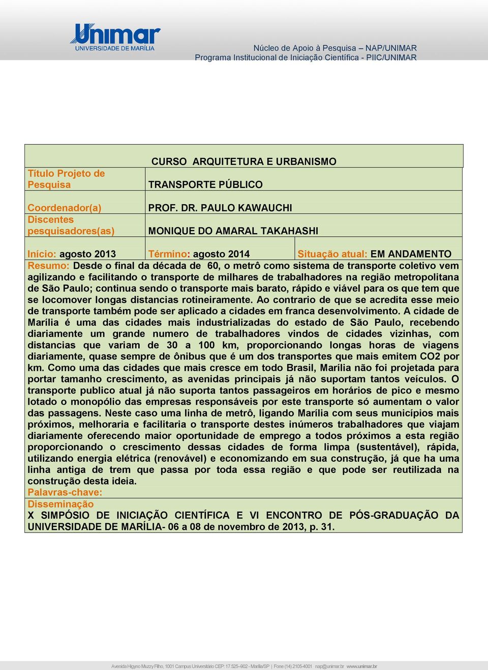 agilizando e facilitando o transporte de milhares de trabalhadores na região metropolitana de São Paulo; continua sendo o transporte mais barato, rápido e viável para os que tem que se locomover