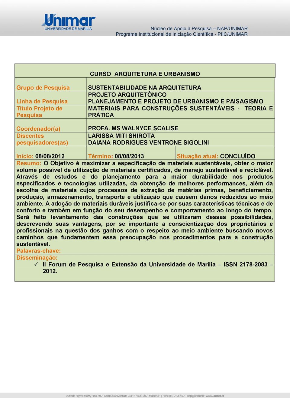 sustentáveis, obter o maior volume possível de utilização de materiais certificados, de manejo sustentável e reciclável.