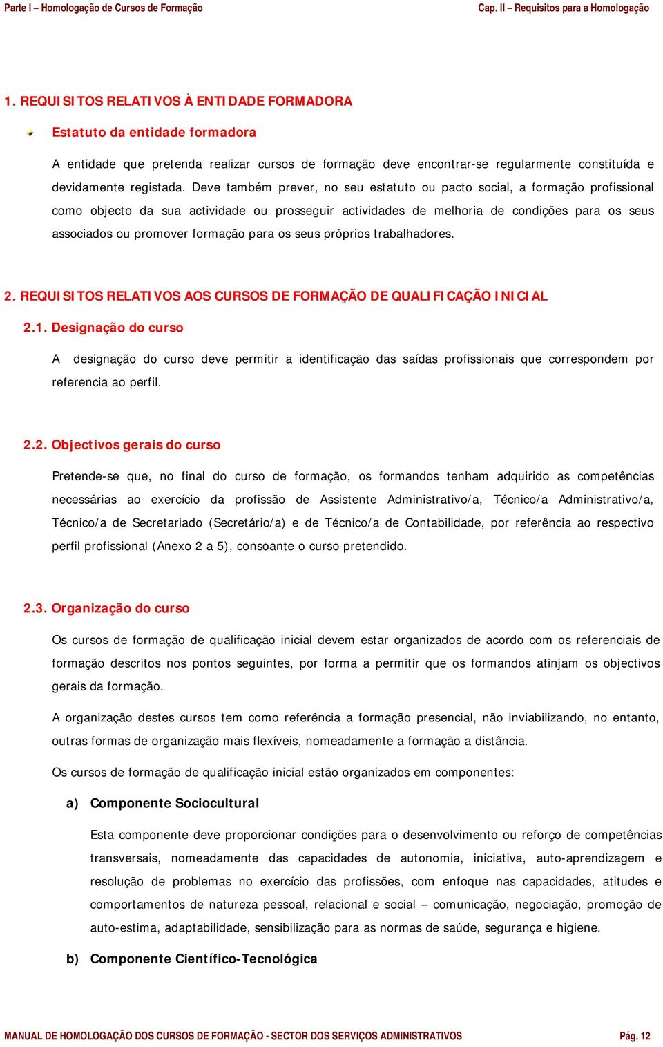 Deve também prever, no seu estatuto ou pacto social, a formação profissional como objecto da sua actividade ou prosseguir actividades de melhoria de condições para os seus associados ou promover