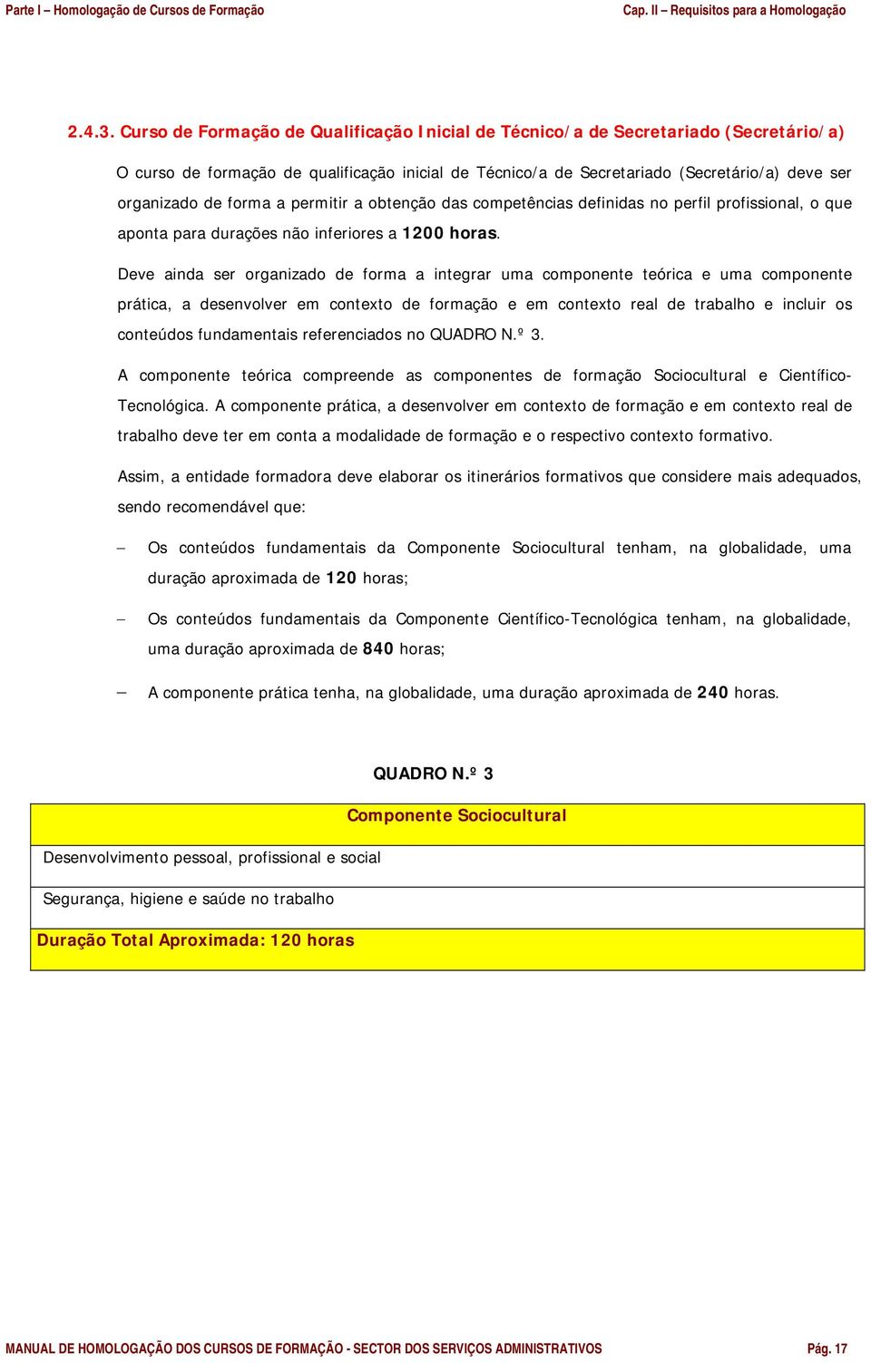 forma a permitir a obtenção das competências definidas no perfil profissional, o que aponta para durações não inferiores a 1200 horas.