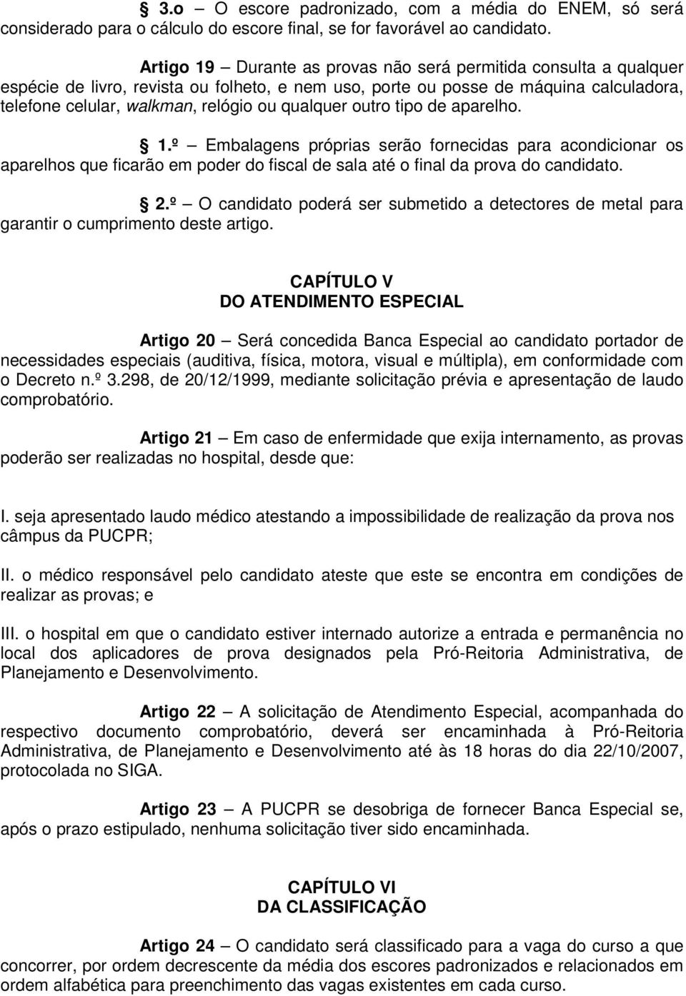 qualquer outro tipo de aparelho. 1.º Embalagens próprias serão fornecidas para acondicionar os aparelhos que ficarão em poder do fiscal de sala até o final da prova do candidato. 2.