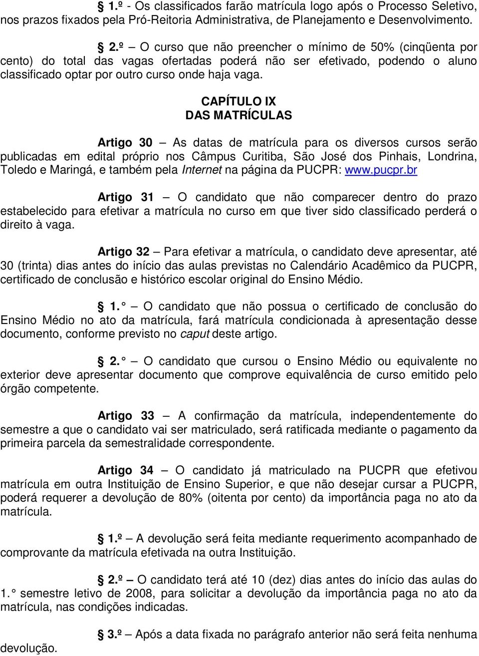 CAPÍTULO IX DAS MATRÍCULAS Artigo 30 As datas de matrícula para os diversos cursos serão publicadas em edital próprio nos Câmpus Curitiba, São José dos Pinhais, Londrina, Toledo e Maringá, e também