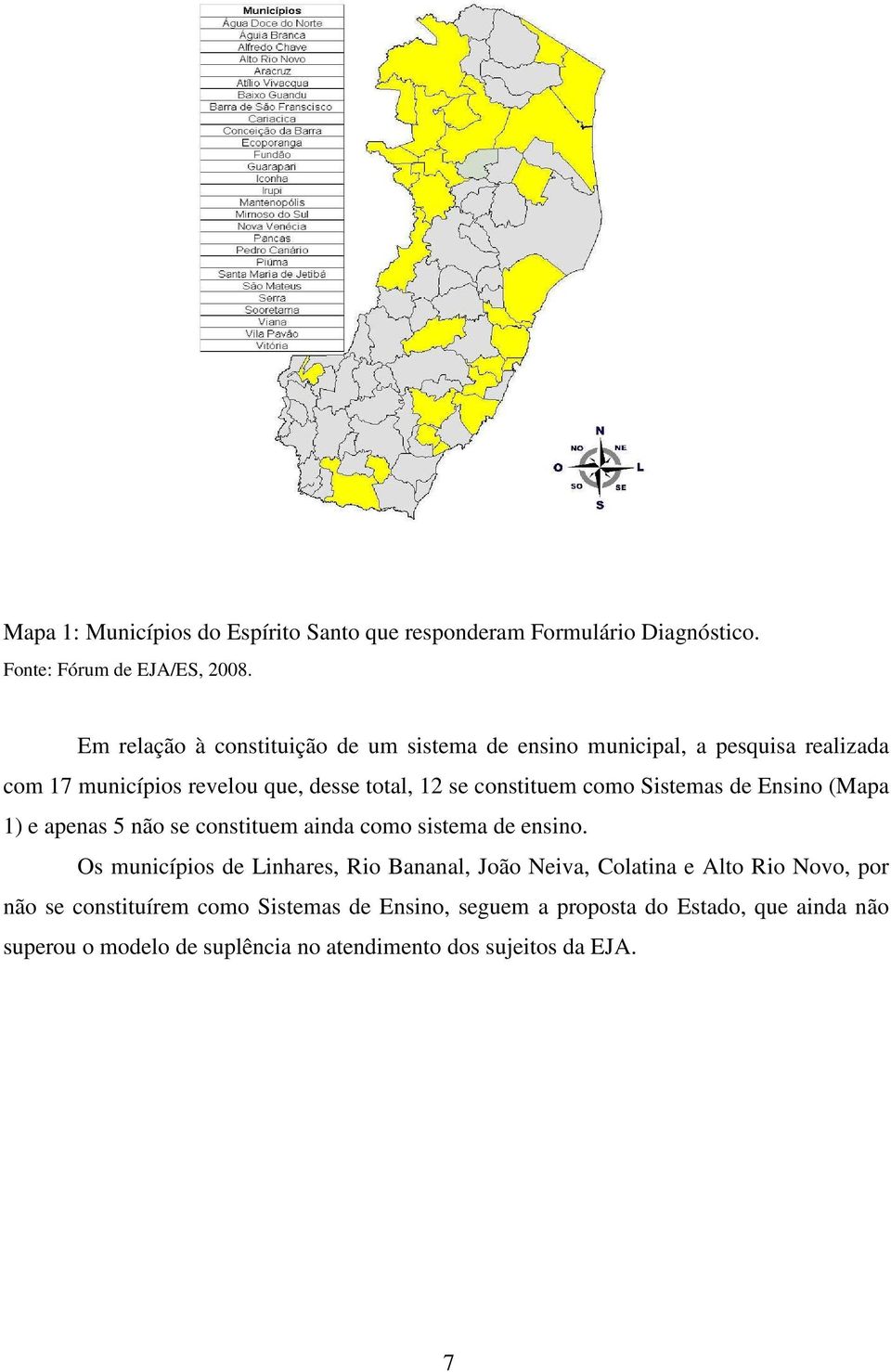 como Sistemas de Ensino (Mapa 1) e apenas 5 não se constituem ainda como sistema de ensino.