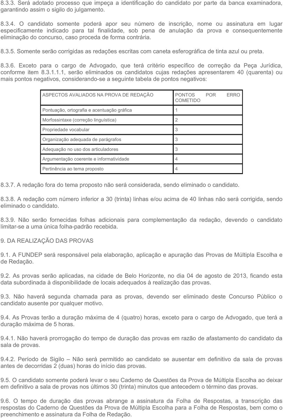 concurso, caso proceda de forma contrária. 8.3.5. Somente serão corrigidas as redações escritas com caneta esferográfica de tinta azul ou preta. 8.3.6.