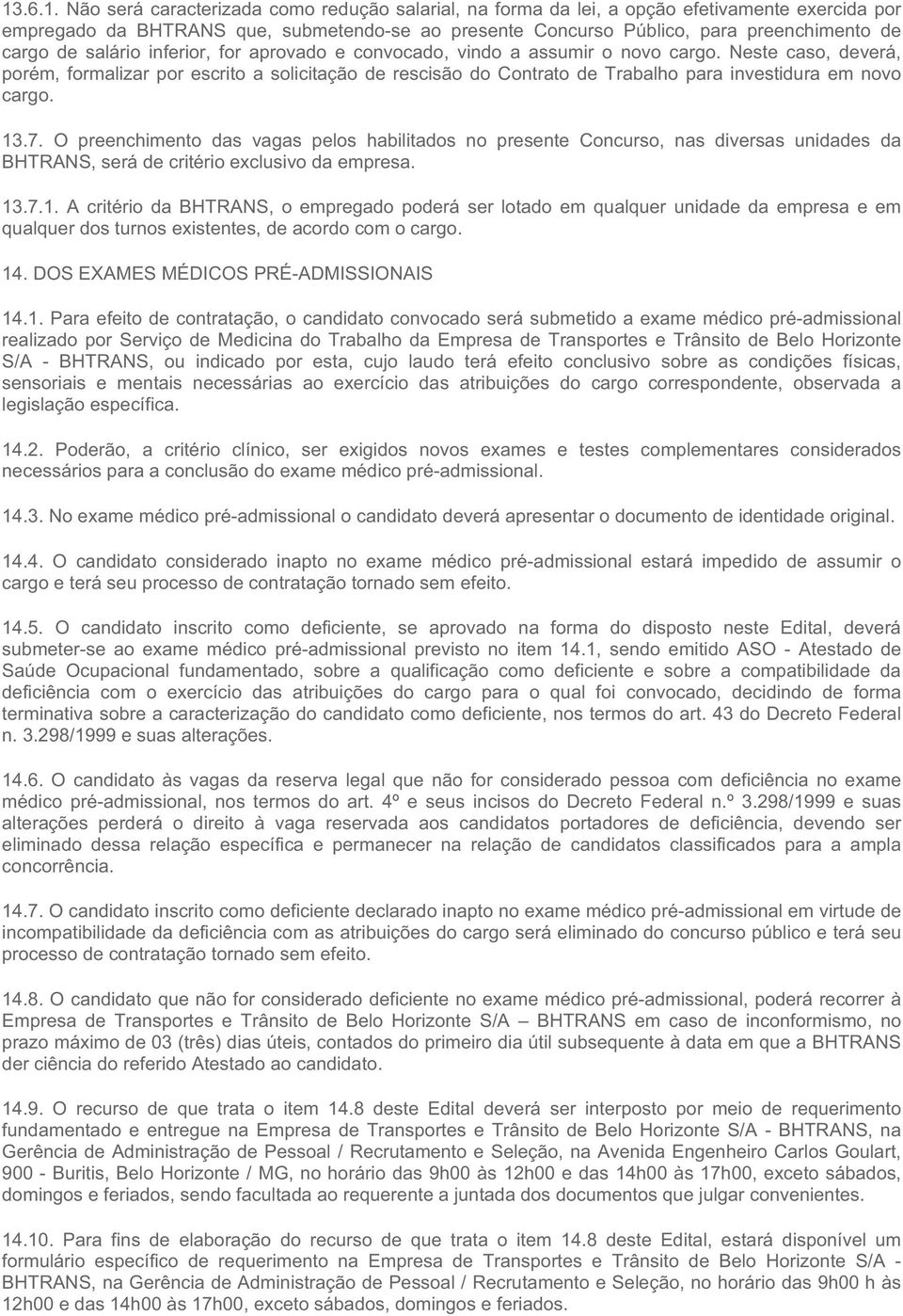 Neste caso, deverá, porém, formalizar por escrito a solicitação de rescisão do Contrato de Trabalho para investidura em novo cargo. 13.7.