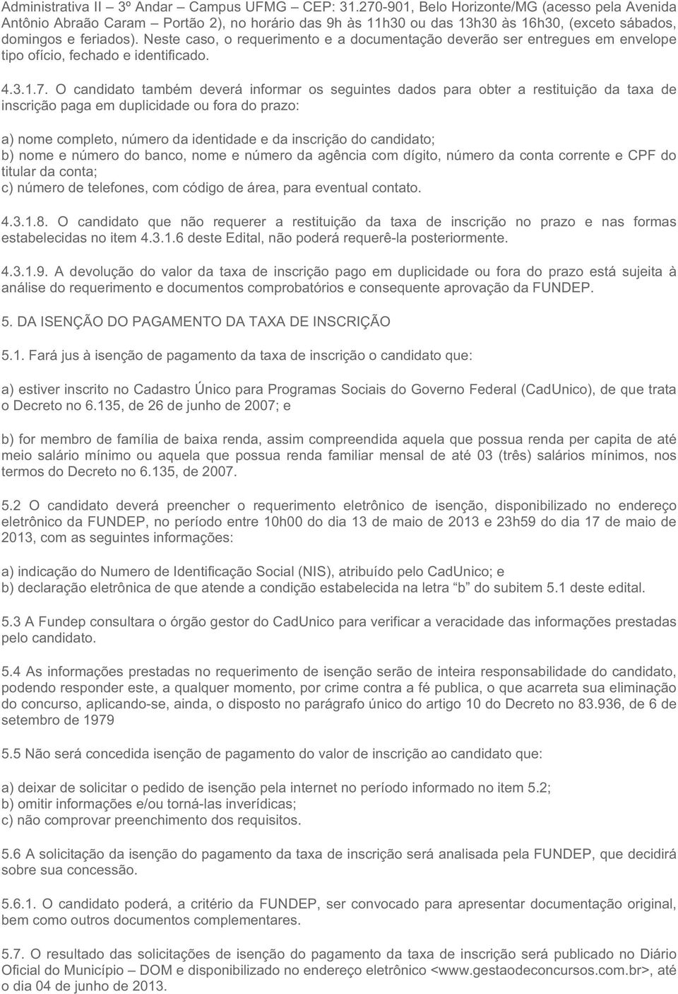 Neste caso, o requerimento e a documentação deverão ser entregues em envelope tipo ofício, fechado e identificado. 4.3.1.7.