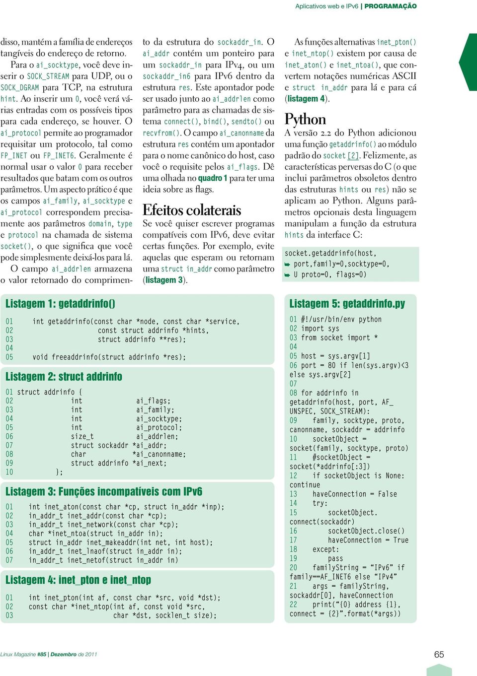 Ao inserir um 0, você verá várias entradas com os possíveis tipos para cada endereço, se houver. O ai_protocol permite ao programador requisitar um protocolo, tal como FP_INET ou FP_INET6.