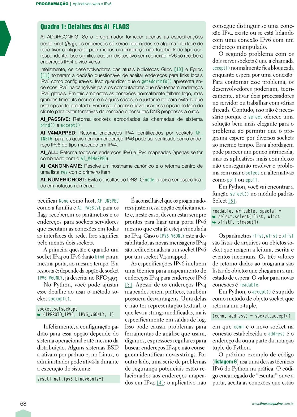 Infelizmente, os desenvolvedores das atuais bibliotecas Glibc [10] e Eglibc [11] tomaram a decisão questionável de aceitar endereços para links locais IPv6 como confi guráveis.