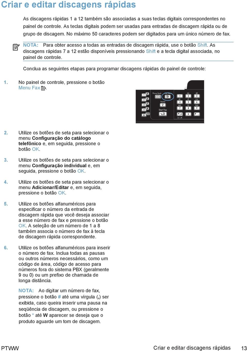 NOTA: Para obter acesso a todas as entradas de discagem rápida, use o botão Shift. As discagens rápidas 7 a 12 estão disponíveis pressionando Shift e a tecla digital associada, no painel de controle.