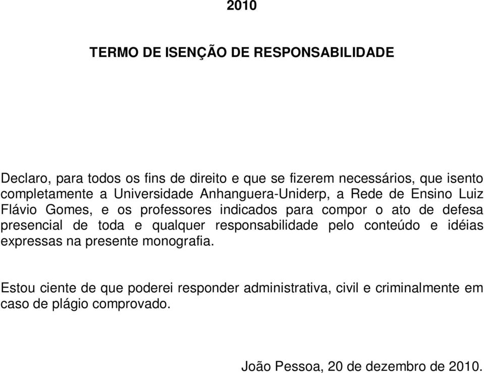 ato de defesa presencial de toda e qualquer responsabilidade pelo conteúdo e idéias expressas na presente monografia.