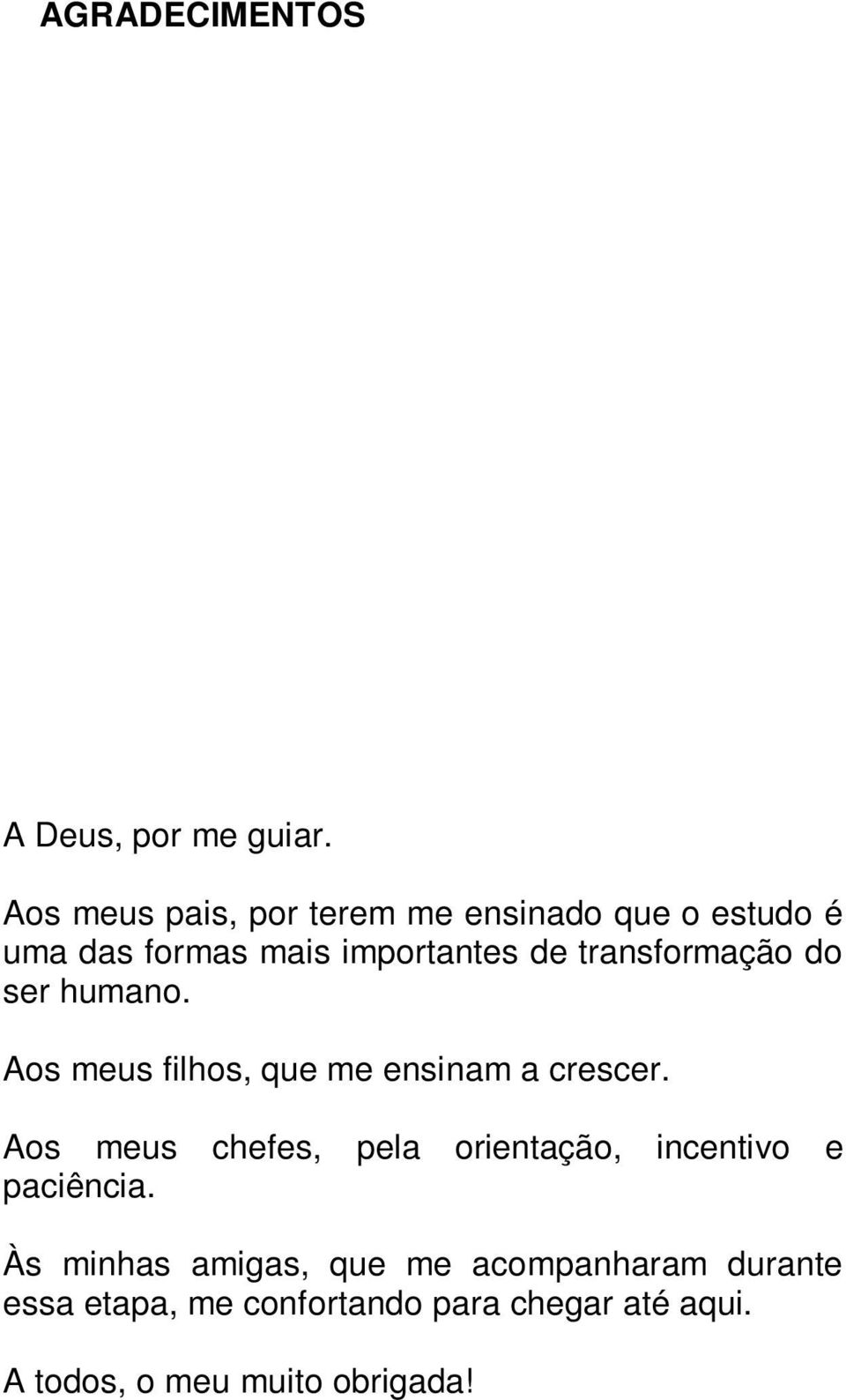 transformação do ser humano. Aos meus filhos, que me ensinam a crescer.