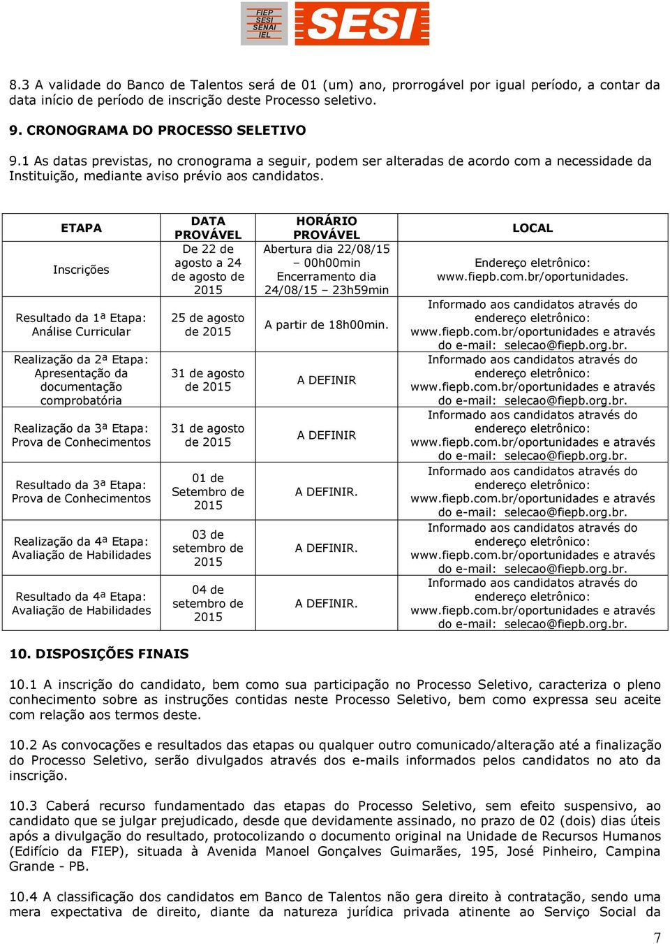 ETAPA Inscrições Resultado da 1ª Etapa: Análise Curricular Realização da 2ª Etapa: Apresentação da documentação comprobatória Realização da 3ª Etapa: Prova de Conhecimentos Resultado da 3ª Etapa: