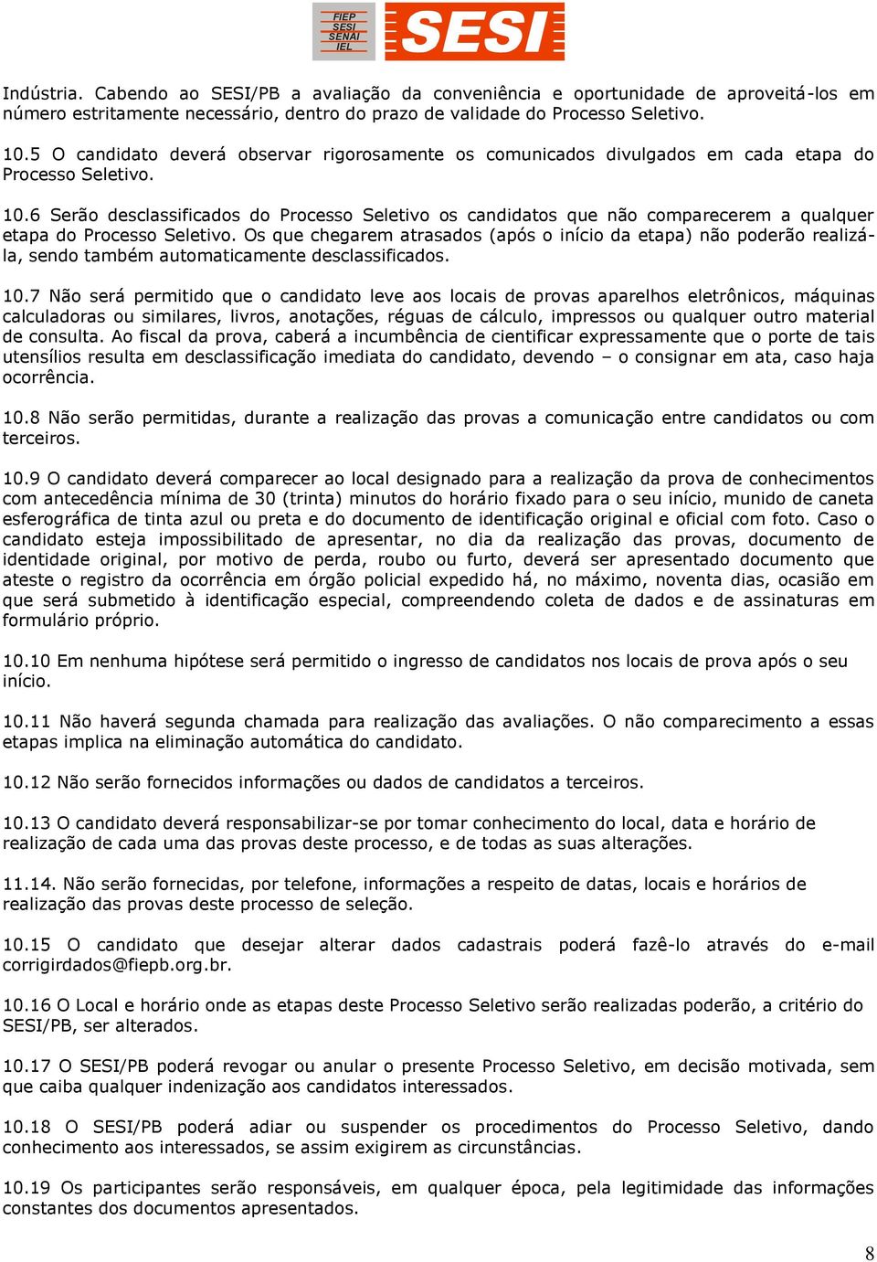 6 Serão desclassificados do Processo Seletivo os candidatos que não comparecerem a qualquer etapa do Processo Seletivo.