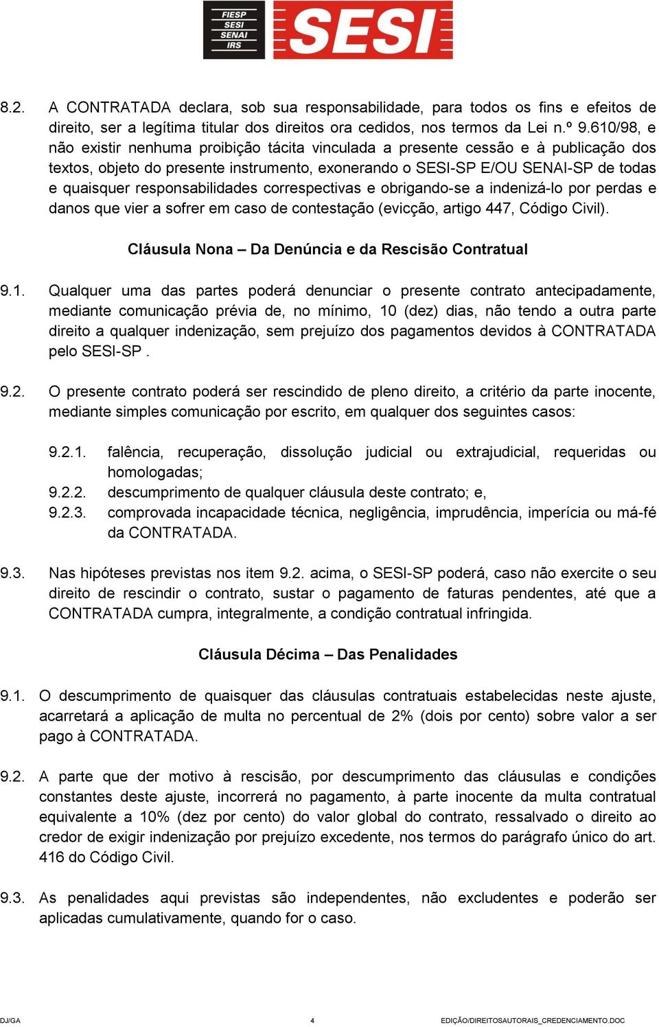 responsabilidades correspectivas e obrigando-se a indenizá-lo por perdas e danos que vier a sofrer em caso de contestação (evicção, artigo 447, Código Civil).